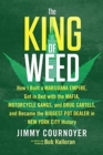 The King of Weed : How I Built a Marijuana Empire, Got in Bed with the Mafia, Motorcycle Gangs, and Drug Cartels ,  and Became the Biggest Pot Dealer in New York City History - Book