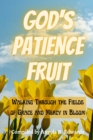 God's Patience Fruit : Walking Through the Fields of Grace and Mercy in Bloom - Book
