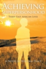 Achieving Superpersonhood : Three East African Lives - Book