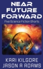 Near Future Forward : Five Science Fiction Shorts - Book