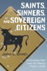 Saints, Sinners, and Sovereign Citizens : The Endless War over the West's Public Lands - Book