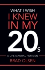 What I Wish I Knew In My 20s : A Life Manual For Men - Book