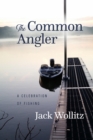 The Common Angler : A Celebration of Fishing - Book