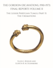 The Gordion Excavations, 1950-1973 : Final Reports Volume II; The Lesser Phrygian Tumuli Part 2 The Cremations - Book