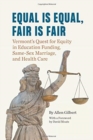 Equal is Equal, Fair is Fair : Vermont's Quest for Equity in Education Funding, Same-Sex Marriage, and Health Care - Book