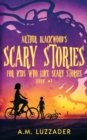 Arthur Blackwood's Scary Stories for Kids who Like Scary Stories : Book 2 - Book