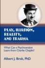 Play, illusion, Reality, and Trauma : What Can a Psychoanalyst Learn from Charlie Chaplin? - Book