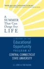 A Summer That Can Change Your Life : A History of the Educational Opportunity Program at Central Connecticut State University - Book
