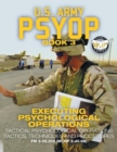 US Army PSYOP Book 3 - Executing Psychological Operations : Tactical Psychological Operations Tactics, Techniques and Procedures - Full-Size 8.5"x11" Edition - FM 3-05.302 (MCRP 3-40.6B) - Book