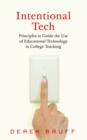 Intentional Tech : Principles to Guide the Use of Educational Technology in College Teaching - Book