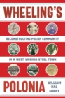Wheeling's Polonia : Reconstructing Polish Community in a West Virginia Steel Town - Book