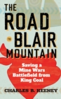 The Road to Blair Mountain : Saving a Mine Wars Battlefield from King Coal - Book