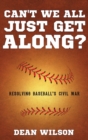 Can't We All Just Get Along? : Resolving Baseball's Civil War - Book