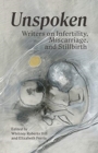 Unspoken : Writers on Infertility, Miscarriage, and Stillbirth - Book