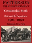 Patterson Fire Department Centennial Book and History of the Department Patterson, N.Y. 1921-2021 - Book