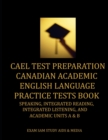 CAEL Test Preparation Canadian Academic English Language Practice Tests Book : Speaking, Integrated Reading, Integrated Listening, and Academic Units A and B - Book