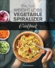 The New Weight Loss Vegetable Spiralizer Cookbook (Ed 2) : 101 Tasty Spiralizer Recipes For Your Vegetable Slicer & Zoodle Maker (zoodler, spiraler, spiral slicer) - Book