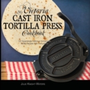 My Victoria Cast Iron Tortilla Press Cookbook : 101 Surprisingly Delicious Homemade Tortilla Recipes with Instructions (Victoria Cast Iron Tortilla Press Recipes) - Book