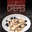 The New Crepes Cookbook : 101 Sweet and Savory Crepe Recipes, from Traditional to Gluten-Free, for Cuisinart, LeCrueset, Paderno and Eurolux Crepe Pans and Makers! (Crepes and Crepe Makers) - Book