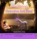 Unicorns Are Real : Story Notebook: For Kids Grades 3-6: A Fun Unicorn Adventure Activity Gift for Girls and Boys - Book