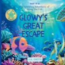 Glowy's Great Escape : The Sparkling Adventures of Glowy the Fish. Sea of Cortez Adventures. - Book