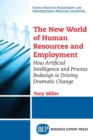 The New World of Human Resources and Employment : How Artificial Intelligence and Process Redesign is Driving Dramatic Change - Book