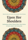 Upon Her Shoulders : Southeastern Native Women Share Their Stories of Justice, Spirit, and Community - eBook
