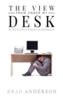 The View From Under My Desk : My Battle With Workplace Depression - Book