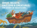 Birds, Beasts, Critters & Creatures : The Story of Noah's Ark - Book