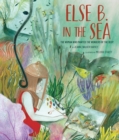 Else B. in the Sea : The Woman Who Painted the Wonders of the Deep - Book