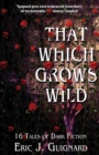 That Which Grows Wild : 16 Tales of Dark Fiction - Book