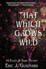 That Which Grows Wild : 16 Tales of Dark Fiction - Book