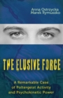 The Elusive Force : A Remarkable Case of Poltergeist Activity and Psychokinetic Power - Book