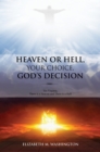 HEAVEN OR HELL, YOUR CHOICE, GOD'S DECISION : Yes Virginia, There is a Heaven and There is a Hell - eBook