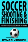 Soccer Shooting & Finishing : A Step-by-Step Guide on How to Score - Book