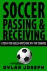 Soccer Passing & Receiving : A Step-by-Step Guide on How to Work with Your Teammates - Book
