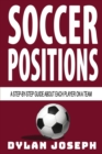 Soccer Positions : A-Step-by-Step Guide about Each Player on a Team - Book