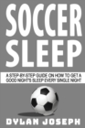 Soccer Sleep : A Step-by-Step Guide on How to Get a Good Night's Sleep Every Single Night - Book