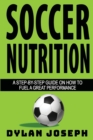 Soccer Nutrition : A Step-by-Step Guide on How to Fuel a Great Performance - Book