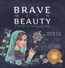Brave with Beauty : A Story of Afghanistan - Book