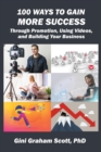 100 WAYS TO GAIN MORE SUCCESS : Through Promotion, Using Videos,  and Building Your Business - eBook
