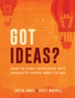 Got Ideas? : How to Turn Your Ideas into Products People Want to Use - Book