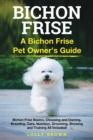 Bichon Frise : A Bichon Frise Pet Owner's Guide - Book