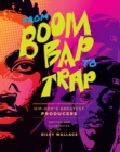 From Boom Bap to Trap : Hip-Hop's Greatest Producers - Book