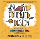 Educated by Design : Designing the Space to Experiment, Explore, and Extract Your Creative Potential - Book