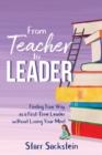 From Teacher to Leader : Finding Your Way as a First-Time Leader-without Losing Your Mind - Book