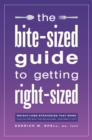 The Bite-Sized Guide to Getting Right-Sized : Weight-Loss Strategies That Work from an MD Who Lost 80 Pounds...and Kept It Off - eBook
