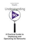 Understanding 5G : A Practical Guide to Deploying and Operating 5G Networks - Book