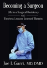 Becoming a Surgeon : Life in a Surgical Residency and Timeless Lessons Learned Therein - Book