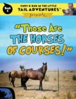 Cody & Bob In The Little Tail Adventures : Those Are The Horses Of Courses! - Book